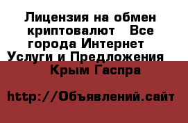 Лицензия на обмен криптовалют - Все города Интернет » Услуги и Предложения   . Крым,Гаспра